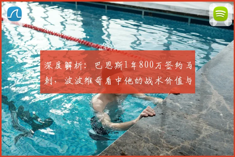 深度解析:巴恩斯1年800万签约马刺,波波维奇看中他的战术价值与位置适应性